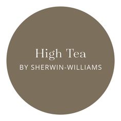 the words high tea by shewin - williams in white and brown on a circle