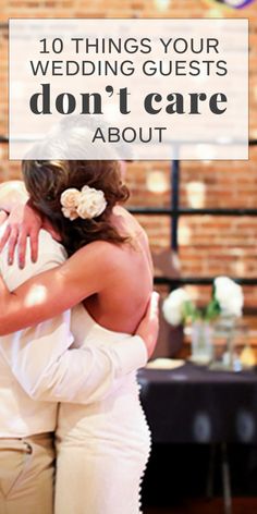 two people hugging each other with the words 10 things your wedding guests don't care about