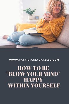 a woman sitting on a couch holding a book and looking at her cell phone with the caption how to be blow your mind happy within yourself