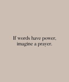 the words if words have power, imagine a prayer