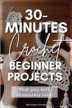 someone crocheting with the text 30 minutes crochet beginner projects that you will absolutely love