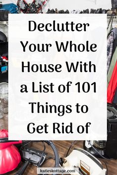 a pile of clothes with the words declutter your whole house with a list of 101 things to get rid of