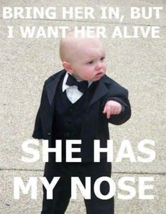 a baby dressed in a tuxedo and bow tie with the caption, i want her in, but i want her alive she has my nose