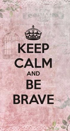 the words keep calm and be brave are shown