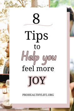 a collage of photos with the words 8 tips to help you feel more joy