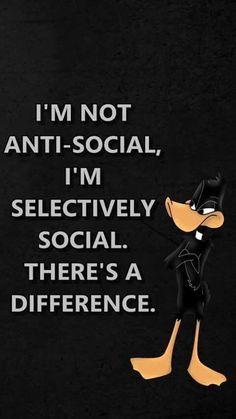 an image of a cartoon character that is saying i'm not anti - social, i'm selectively social there's a difference