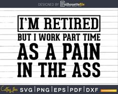 I’m Retired But I Work Part Time As A Pain In The Ass Svg Sarcastic Clothing, Funny Day Quotes, Funny Cartoon Quotes, Cartoon Quotes, Sarcastic Quotes Funny, Quotes That Describe Me, Old Quotes, Twisted Humor, Svg Funny