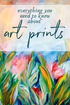 a painting with the words, everything you need to know about art prints