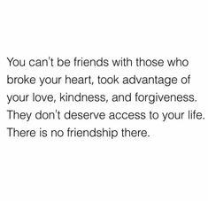 a quote that reads, you can't be friends with those who broke your heart, took advantage of your love, kindness