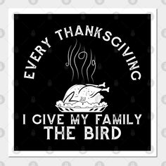 a black and white sign that says, every thanksgiving i give my family the bird