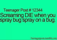 the text reads teenager post 1234 screaming die when you spray bug spray on a bug