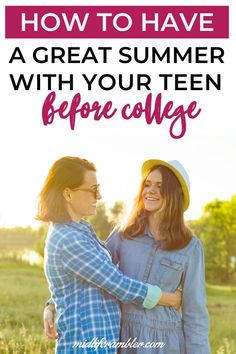 two young women standing in a field with the text how to have a great summer with your teen before college