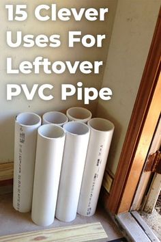 the words 15 clever uses for leftover ppvc pipe are in white letters