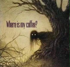 a creepy tree with the words where is my coffee?