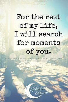 a quote that says for the rest of my life, i will search for moments of you