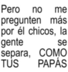 the words in spanish are written on white paper with black and white lettering, which reads'no pregunten mas por el chicos, la gente se separa, como tus