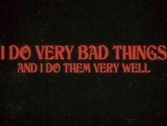 the words i do very bad things and i do them very well on a black background