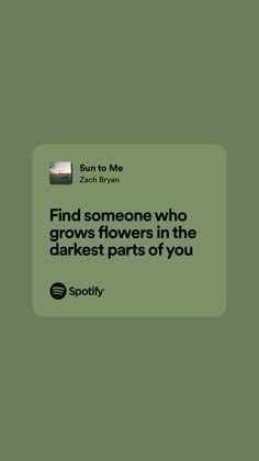 a green square with the words find someone who grows flowers in the darkest parts of you