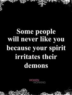 some people will never like you because your spirit irrigates their demons