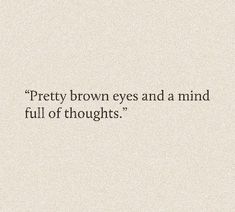 the words pretty brown eyes and a mind full of thoughts