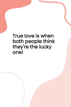 the quote true love is when both people think they're the lucky one on pink and white background