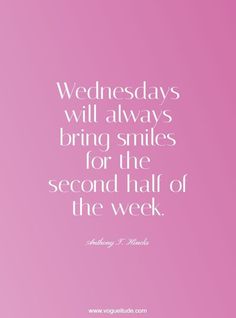 a quote that reads wednesdays will always bring smiles for the second half of the week