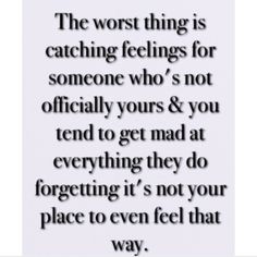 a quote that says, the worst thing is catching feelings for someone who's not officially