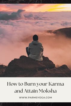 a man sitting on top of a mountain with the words how to burn your karma and attain moksha