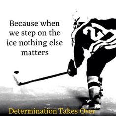 an ice hockey player with the quote because when we step on the ice nothing else matters