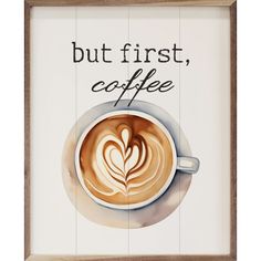 a coffee sign with the words but first, coffee on it and a cup of latte