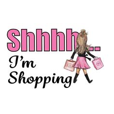 i'm shopping with the words shhlh, i'm shopping