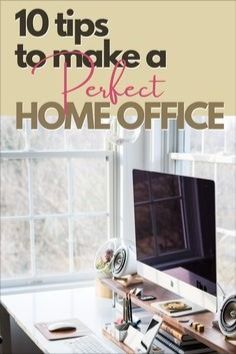 a desk with a computer on it and the words 10 tips to make a perfect home office