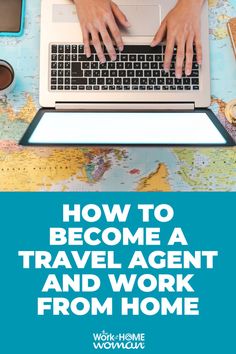 a person typing on a laptop with the words how to become a travel agent and work from home