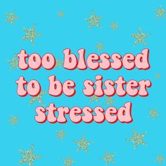 too blessed to be sister stressed quote inspirational words truth true relatable funny meme james charles sisters lol haha lmao positivity happiness gold stars pink red blue vintage retro aesthetic happy vsco vibes Retro Quotes, Vintage Quotes, James Charles, Funny Happy, Intj, Happy Thoughts, Infj, Quote Aesthetic