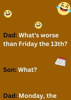 the text reads, dad what's worse than friday the 13th? son what?