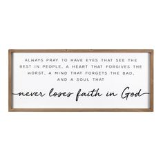 a wooden framed sign that says, always pray to have eyes that see the best in people