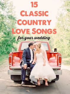 a bride and groom sitting on the back of a red truck with text overlay that reads 15 classic country love songs for your wedding