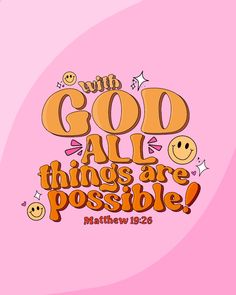 a pink background with the words god all things are possible and smiley faces on it