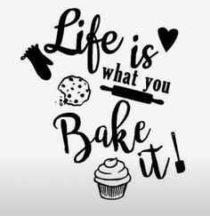 the words life is what you bake it are written in black on a white background