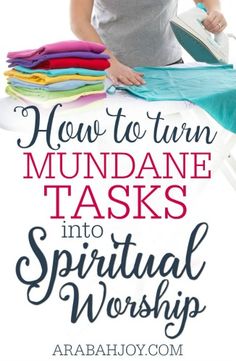 a woman ironing clothes with the words how to turn mundane tasks into spiritual worship