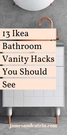 a bathroom sink with the words 13 ikea bathroom vanity hacks you should see