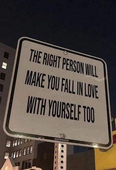 a street sign that says the right person will make you fall in love with yourself too