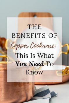 copper pots and pans with the words, the benefits of copper cookware this is what you need to know