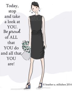 a drawing of a woman in a black dress with flowers on her hand and the words today, stop and take a look at you be proud