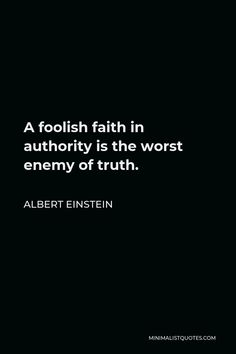 a black and white photo with a quote on it that reads, a foolish faith in authority is the worst enemy of truth