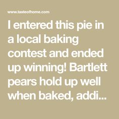 i entered this pie in a local baking contest and ended up winning bartett pears hold up well when baked, add