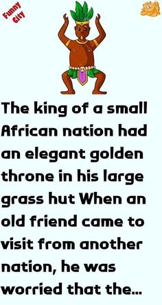 the king of a small african nation had an elegant golden throne in his large grass hut when an old friend came to visit from another nation, he was worried that