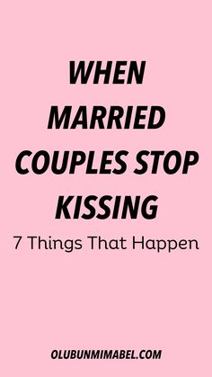 a pink background with the words when married couples stop kissing 7 things that happen in love