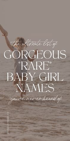 a baby and an adult holding hands on the beach with text that reads, gorgoous rare baby girl names