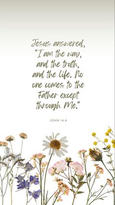 flowers with the words jesus answered i am the way and the truth, and the life to be one comes to the father except through me